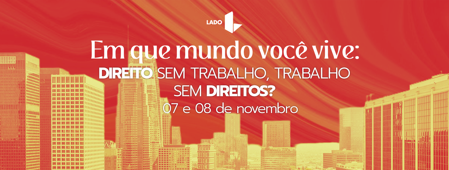 Seminário “Em que mundo você vive: direito sem trabalho, trabalho sem direitos?”