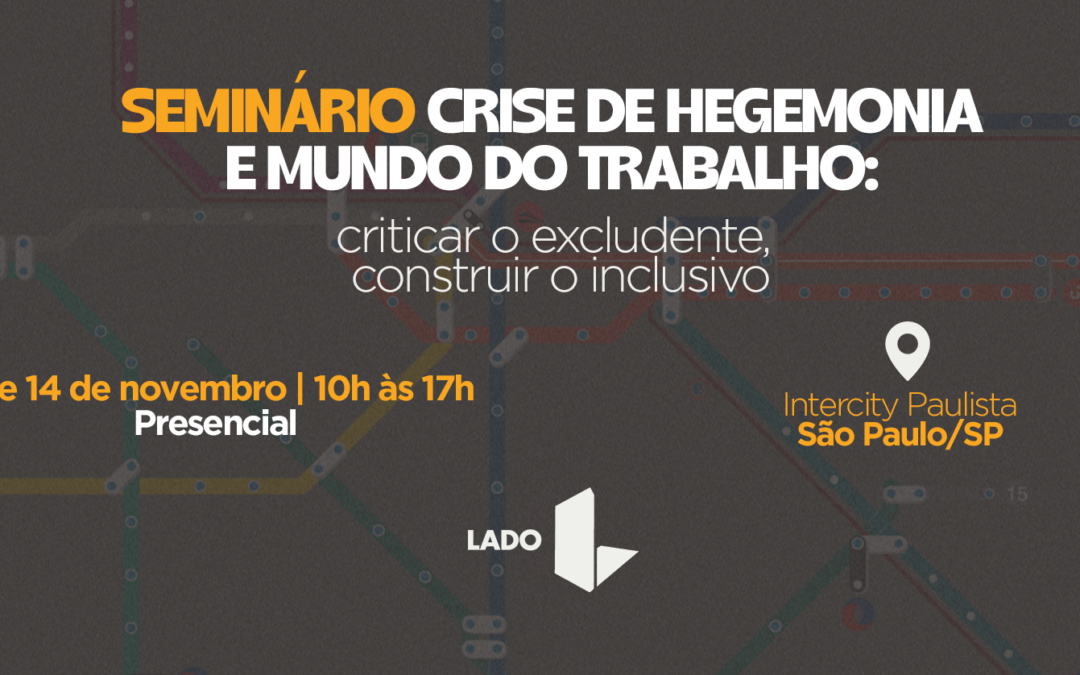 Seminário 2025 Rede Lado ‘CRISE DE HEGEMONIA E MUNDO DO TRABALHO: criticar o excludente, construir o inclusivo’